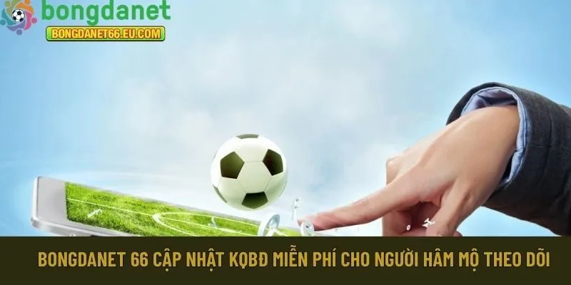 Bongdanet 66 cập nhật KQBĐ miễn phí 
