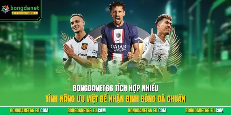 Bongdanet tích hợp nhiều tính năng ưu việt để Nhận Định Bóng Đá chuẩn Bongdanet tích hợp nhiều tính năng ưu việt để Nhận Định Bóng Đá chuẩn