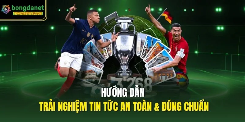 Hướng dẫn trải nghiệm tin tức an toàn & đúng chuẩn Hướng dẫn trải nghiệm tin tức an toàn & đúng chuẩn