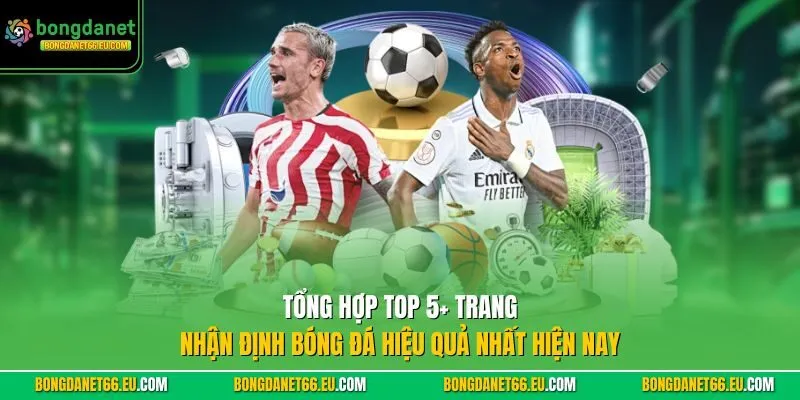 Tổng hợp top 5+ trang Nhận Định Bóng Đá hiệu quả nhất hiện nay Tổng hợp top 5+ trang Nhận Định Bóng Đá hiệu quả nhất hiện nay