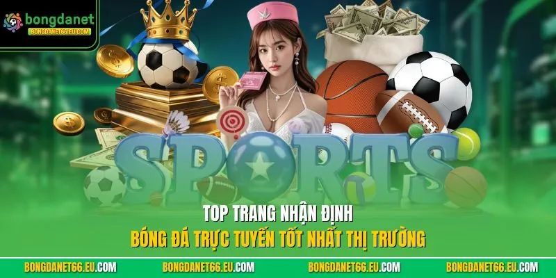 Top trang Nhận Định Bóng Đá trực tuyến tốt nhất thị trường Top trang Nhận Định Bóng Đá trực tuyến tốt nhất thị trường